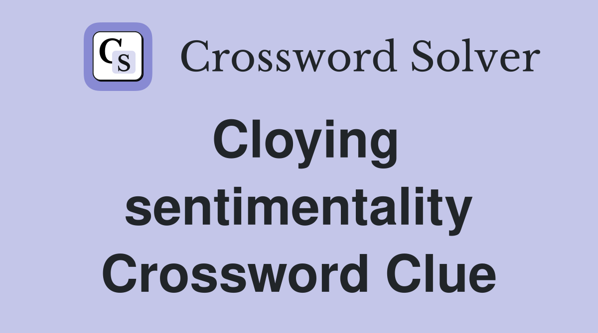 Cloying sentimentality Crossword Clue Answers Crossword Solver